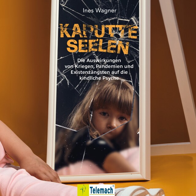 Book cover for Kaputte Seelen - Die Auswirkungen von Kriegen, Pandemien und Existenzängsten auf die kindliche Psyche (ungekürzt)