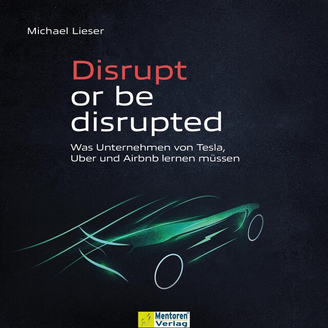 Book cover for Disrupt or be disrupted - Was Unternehmen von Tesla, Uber und Airbnb lernen müssen (ungekürzt)