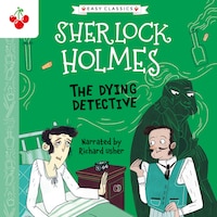 The Dying Detective - The Sherlock Holmes Children's Collection: Creatures, Codes and Curious Cases (Easy Classics), Season 3 (unabridged)