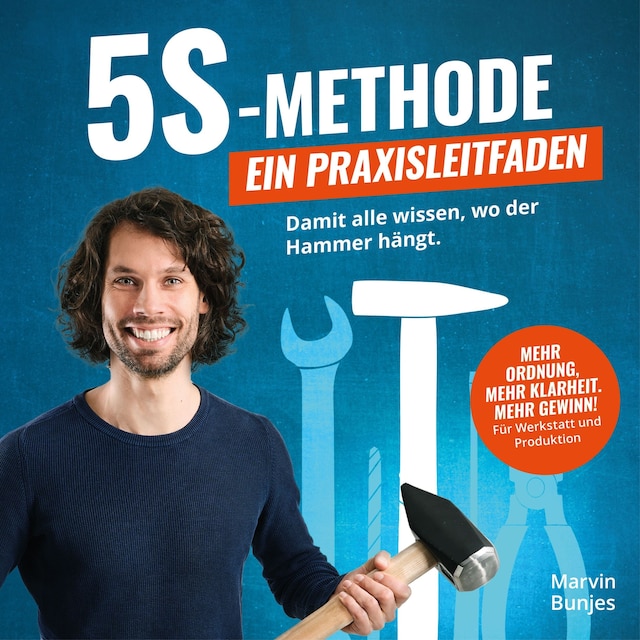 Book cover for 5S-Methode: Ein Praxisleitfaden - Damit alle wissen, wo der Hammer hängt. Mehr Ordnung, mehr Klarheit. Mehr Gewinn! | Für Werkstatt und Produktion (ungekürzt)