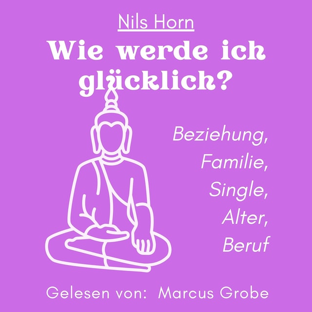 Book cover for Wie werde ich glücklich? - Beziehung, Familie, Single, Alter, Beruf (ungekürzt)