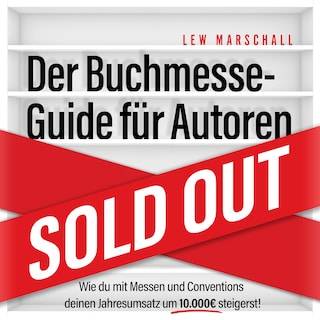 Der Buchmesse-Guide für Autoren - Wie du mit Messen und Conventions deinen Jahresumsatz um 10.000 Euro steigerst (ungekürzt) als Hörbuch
