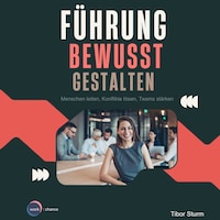 Führung bewusst Gestalten - Menschen leiten, Konflikte lösen, Teams stärken (ungekürzt)