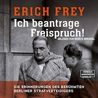 Ich beantrage Freispruch! - Die Erinnerungen des berühmten Berliner Strafverteidigers (ungekürzt)