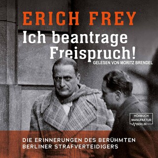 Ich beantrage Freispruch! - Die Erinnerungen des berühmten Berliner Strafverteidigers (ungekürzt) als Hörbuch