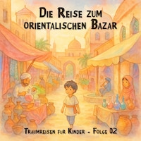 Traumreisen für Kinder, Folge 2: Die Reise zum orientalischen Bazar