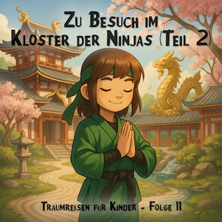 Traumreisen für Kinder, Folge 11: Zu Besuch im Kloster der Ninjas (Teil 2) (ungekürzt) als Hörbuch