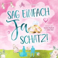 Sag einfach Ja, Schatz! (ungekürzt)