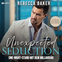 Unexpected Seduction: One-Night-Stand mit dem Milliardär - Unexpected Lovestories, Buch 11 (ungekürzt)