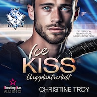 ICE KISS: Ungeplant verliebt - Ice Wolves, Band 1 (ungekürzt)