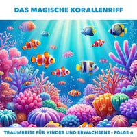 Traumreisen für Erwachsene und Kinder, Folge 6: Das magische Korallenriff
