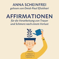 10 Affirmationen für die Verarbeitung von Trauer und Schmerz nach einem Verlust (ungekürzt)