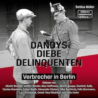 Dandys, Diebe, Delinquenten - Verbrecher in Berlin (ungekürzt)