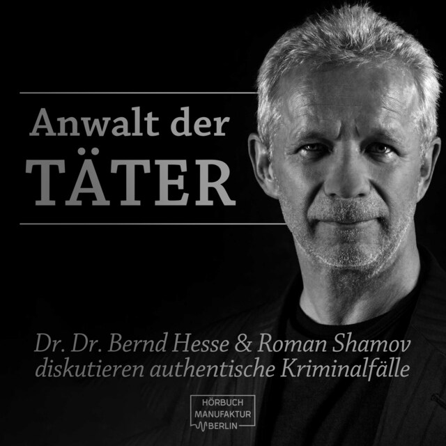 Bokomslag för Anwalt der Täter - Dr. Dr. Bernd Hesse und Roman Shamov diskutieren zu authentischen Kriminalfällen (ungekürzt)