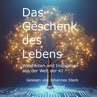 Das Geschenk des Lebens - Weisheiten und Inspiration aus der Welt der KI (ungekürzt) als Hörbuch