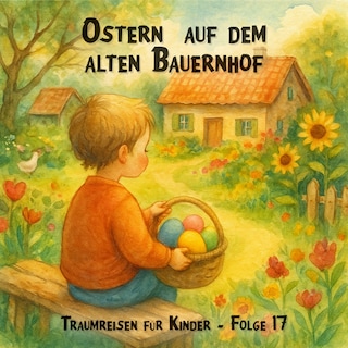 Traumreisen für Kinder, Folge 17: Ostern auf dem alten Bauernhof als Hörbuch