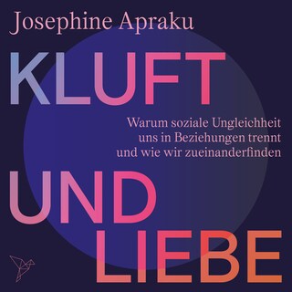Kluft und Liebe - Warum soziale Ungleichheit uns in Liebesbeziehungen trennt und wie wir zueinanderfinden (Ungekürzt) als Hörbuch