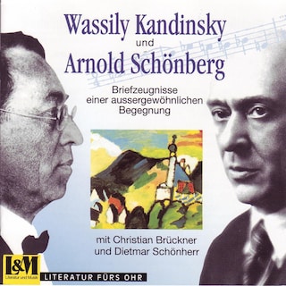 Wassily Kandinsky und Arnold Schönberg - Briefzeugnisse einer aussergewöhnlichen Begegnung aus den Jahren 1911 - 1936 (ungekürzt) als Hörbuch