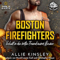 Verliebt in den besten Freund meines Bruders - Boston Firefighters - A Fire&Ice Spin-off, Band 4 (ungekürzt)