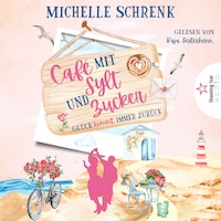 Glück kommt immer zurück - Café mit Sylt und Zucker, Band 9 (ungekürzt)