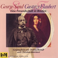 Eine Freundschaft in Briefen - George Sand & Gustave Flaubert (ungekürzt)