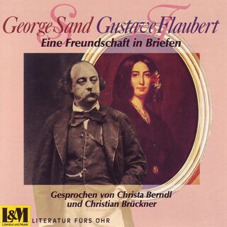 Eine Freundschaft in Briefen - George Sand & Gustave Flaubert (ungekürzt) als Hörbuch