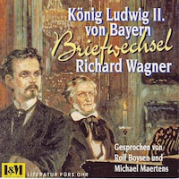 Briefwechsel - Wagner, Richard & König Ludwig II. von Bayern (ungekürzt)