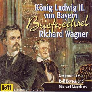 Briefwechsel - Wagner, Richard & König Ludwig II. von Bayern (ungekürzt) als Hörbuch