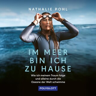 Im Meer bin ich zu Hause - Wie ich meinem Traum folge und alleine durch die Ozeane der Welt schwimme (ungekürzt) als Hörbuch