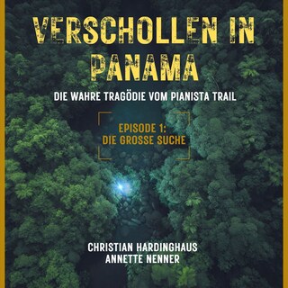 Die grosse Suche - Verschollen in Panama - Die wahre Tragödie vom Pianista Trail - Der Fall Kris Kremers und Lisanne Froon, Episode 1 (Ungekürzt) als Hörbuch
