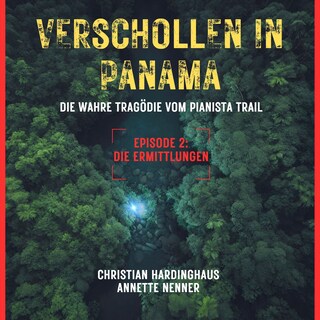 Die Ermittlungen - Verschollen in Panama - Die wahre Tragödie vom Pianista Trail - Der Fall Kris Kremers und Lisanne Froon, Episode 2 (Ungekürzt) als Hörbuch