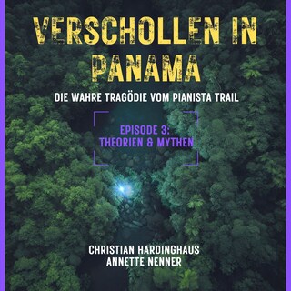 Theorien & Mythen - Verschollen in Panama - Die wahre Tragödie vom Pianista Trail - Der Fall Kris Kremers und Lisanne Froon, Episode 3 (Ungekürzt) als Hörbuch