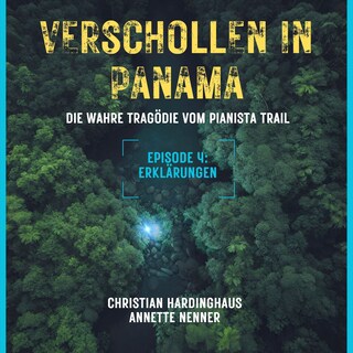 Erklärungen - Verschollen in Panama - Die wahre Tragödie vom Pianista Trail - Der Fall Kris Kremers und Lisanne Froon, Episode 4 (Ungekürzt) als Hörbuch