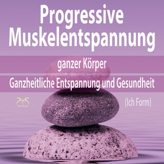 Progressive Muskelentspannung ganzer Körper (Ich Form) - Ganzheitliche Entspannung und Gesundheit (Ungekürzt) als Hörbuch