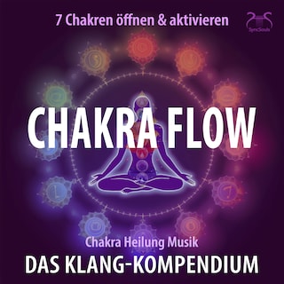 Chakra Flow - Chakra Heilung Musik - 7 Chakren öffnen & aktivieren - Das Klang-Kompendium: Frequenzmusik zur Chakra-Aktivierung - Meditation & Heilung (Ungekürzt) als Hörbuch
