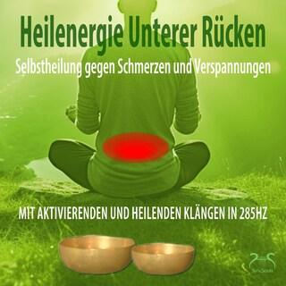 Heilenergie Unterer Rücken - Selbstheilung gegen Verspannungen und Schmerzen - mit aktivierenden und heilenden Klängen in 285Hz (Ungekürzt) als Hörbuch