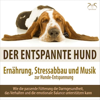 Der entspannte Hund - Ernährung, Stressabbau und Musik zur Hunde-Entspannung - Wie die passende Fütterung die Darmgesundheit, das Verhalten und die emotionale Balance unterstützen kann (Ungekürzt) als Hörbuch