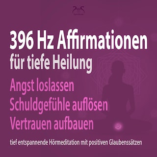 396 Hz Affirmationen für tiefe Heilung: Angst loslassen, Schuldgefühle auflösen, Vertrauen aufbauen - tief entspannende Hörmeditation mit positiven Glaubenssätzen (Ungekürzt) als Hörbuch