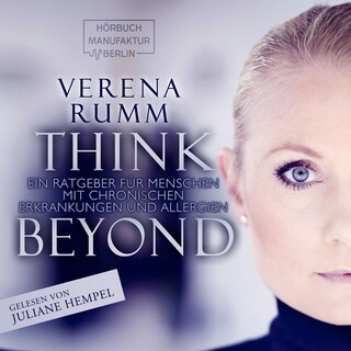 Think Beyond - Ein Ratgeber für Menschen mit chronischen Erkrankungen und Allergien (ungekürzt) als Hörbuch