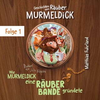 Wie Murmeldick eine Räuberbande gründete - Geschichten vom Räuber Murmeldick, Band 1 (ungekürzt) als Hörbuch