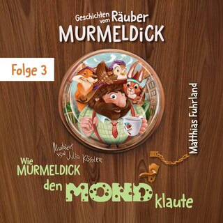 Wie Murmeldick den Mond klaute - Geschichten vom Räuber Murmeldick, Band 3 (ungekürzt) als Hörbuch
