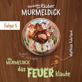 Wie Murmeldick das Feuer klaute - Geschichten vom Räuber Murmeldick, Band 5 (ungekürzt) als Hörbuch