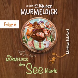 Wie Murmeldick den See klaute - Geschichten vom Räuber Murmeldick, Band 6 (ungekürzt) als Hörbuch
