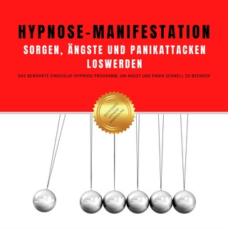 Hypnose-Manifestation: Sorgen, Ängste und Panikattacken loswerden als Hörbuch