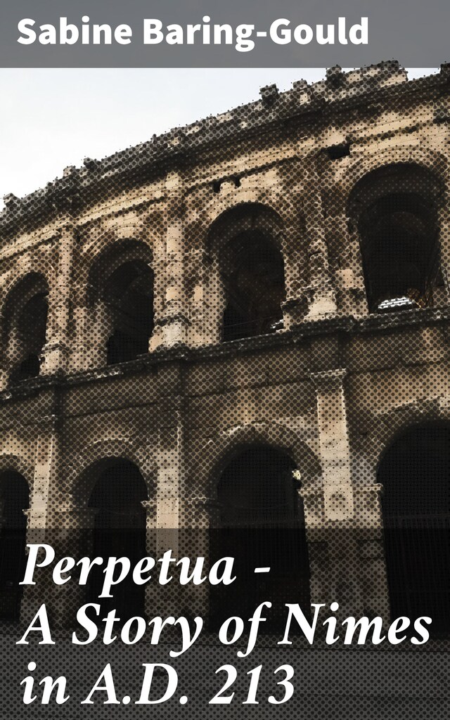 Perpetua - A Story of Nimes in A.D. 213