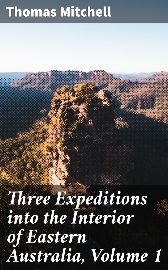 Bogomslag for Three Expeditions into the Interior of Eastern Australia, Volume 1
