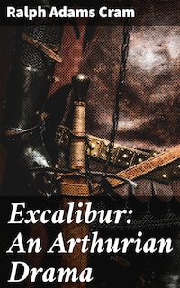 Excalibur: An Arthurian Drama