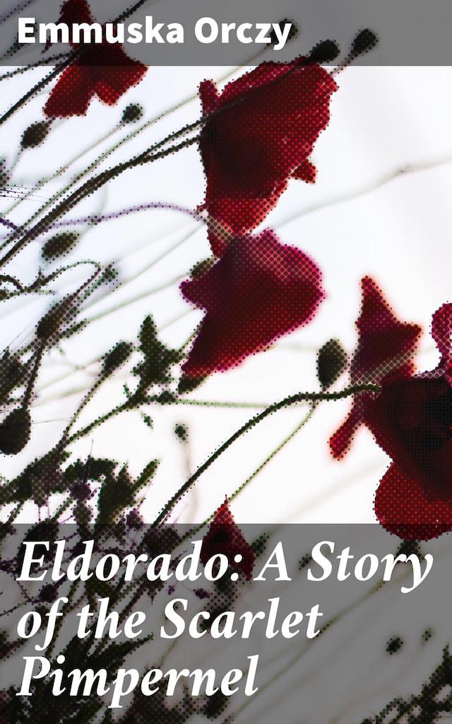 Eldorado: A Story of the Scarlet Pimpernel