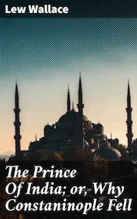 The Prince Of India; or, Why Constaninople Fell