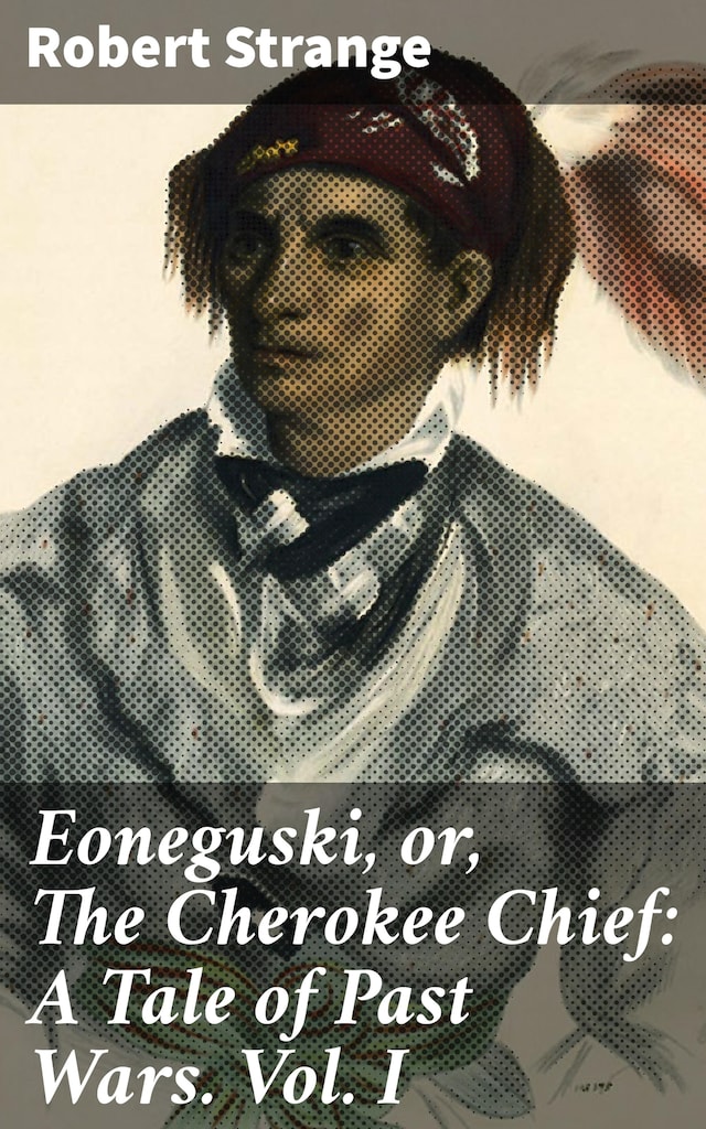 Bokomslag för Eoneguski, or, The Cherokee Chief: A Tale of Past Wars. Vol. I